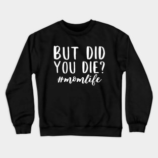 But did you die? momlife funny quote design Crewneck Sweatshirt